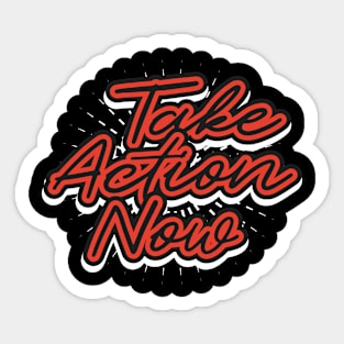 Take Action Now T-Shirt Sticker